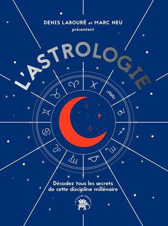 Couverture du livre « L'astrologie : décodez tous les secrets de cette discipline millénaire » de Marc Neu et Denis Laboure aux éditions Le Lotus Et L'elephant