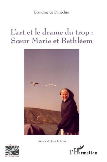 Couverture du livre « L'art et le drame du trop : : Soeur Marie et Bethléem » de Blandine De Dinechin aux éditions L'harmattan