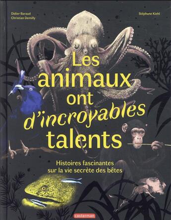 Couverture du livre « Les animaux ont d'incroyables talents : histoires fascinantes sur la vie secrete des bêtes » de Christian Demilly et Stephane Kiehl et Didier Baraud aux éditions Casterman