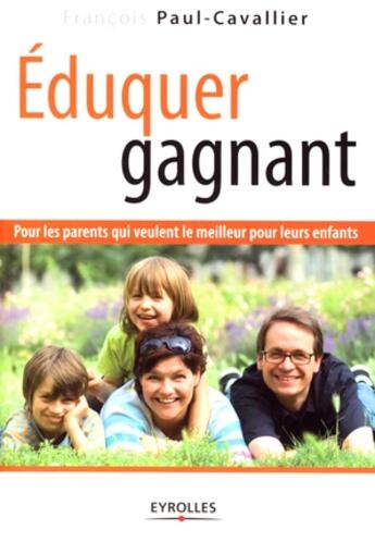 Couverture du livre « Éduquer gagnant ; pour les parents qui veulent le meilleur pour leurs enfants » de Paul-Cavallier F. aux éditions Organisation