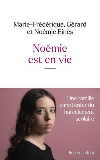 Couverture du livre « Noémie est en vie : Une famille dans l'enfer du harcèlement scolaire » de Gerard Ejnes et Noémie Ejnes et Marie-Frédérique Ejnes aux éditions Robert Laffont