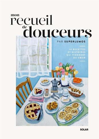 Couverture du livre « Mon recueil de douceurs : 70 recettes et histoires qui viennent du coeur » de Superlumos aux éditions Solar