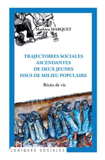 Couverture du livre « Trajectoires sociales ascendantes de deux jeunes issus de milieu populaire, récits de vie » de Mathieu Marquet aux éditions L'harmattan