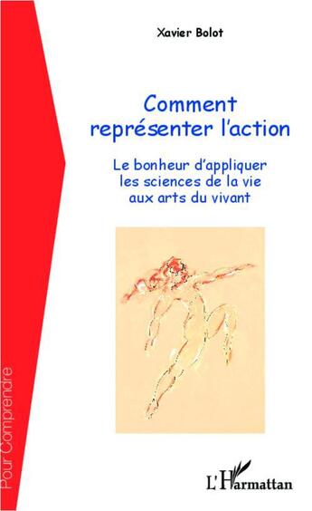 Couverture du livre « Comment représenter l'action ; le bonheur d'appliquer les sciences de la vie aux arts du vivant » de Xavier Bolot aux éditions L'harmattan