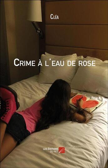Couverture du livre « Crime à l'eau de rose » de Clea aux éditions Editions Du Net