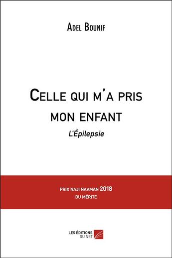 Couverture du livre « Celle qui m'a pris mon enfant ; l'épilepsie » de Adel Bounif aux éditions Editions Du Net