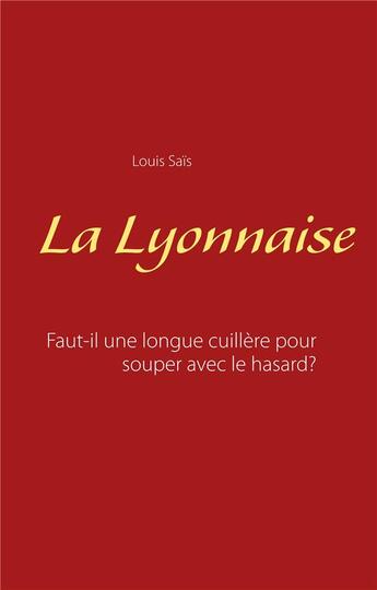 Couverture du livre « La Lyonnaise ; faut-il une longue cuillère pour souper avec le hasard ? » de Louis Saïs aux éditions Books On Demand