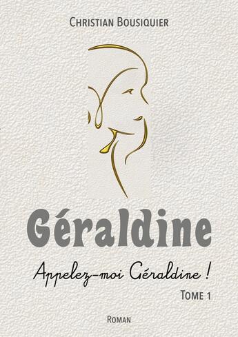 Couverture du livre « Géraldine : Appelez-moi Géraldine ! » de Christian Bousiquier aux éditions Books On Demand