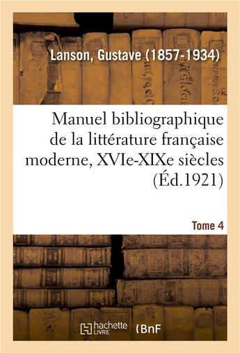 Couverture du livre « Manuel bibliographique de la litterature francaise moderne, xvie-xixe siecles. tome 4 » de Gustave Lanson aux éditions Hachette Bnf