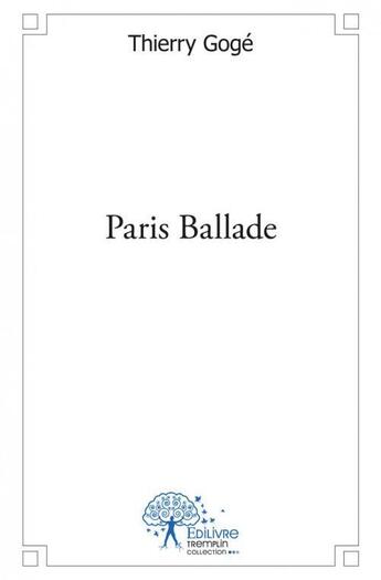 Couverture du livre « Paris ballade » de Goge Thierry aux éditions Edilivre