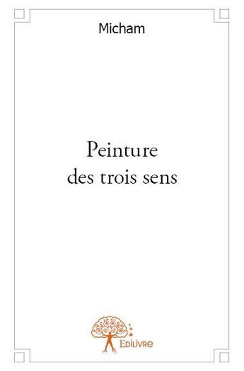 Couverture du livre « Peinture des trois sens » de Micham aux éditions Edilivre