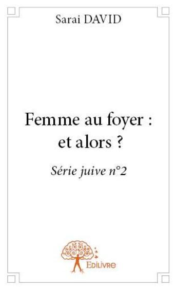 Couverture du livre « Femme au foyer : et alors ? série juive t.2 » de Sarai David aux éditions Edilivre