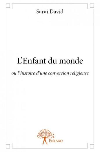 Couverture du livre « L'enfant du monde ; ou l'histoire d'une conversion religieuse » de Sarai David aux éditions Edilivre