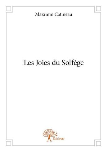 Couverture du livre « Les joies du solfège » de Maximin Catineau aux éditions Edilivre