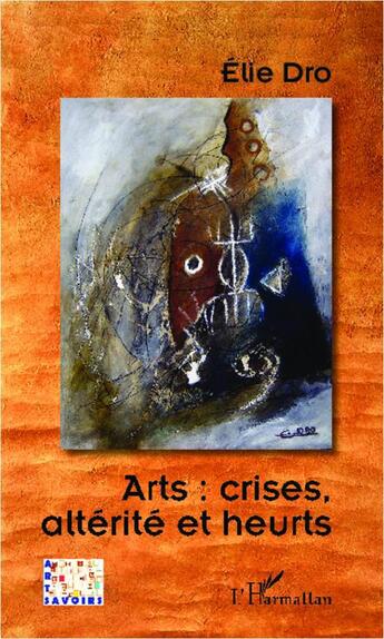 Couverture du livre « Arts : crises, altérité et heurts » de Elie Dro aux éditions L'harmattan
