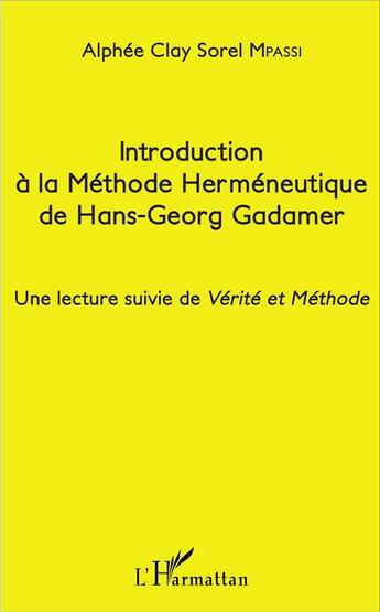 Couverture du livre « Introduction à la méthode herméneutique de Hans-Georg Gadamer ; une lecture suivie de Vérité et Méthode » de Alphee Clay Sorel Mpassi aux éditions L'harmattan