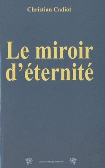 Couverture du livre « Le miroir d'éternité » de Christian Cadiot aux éditions Traboules