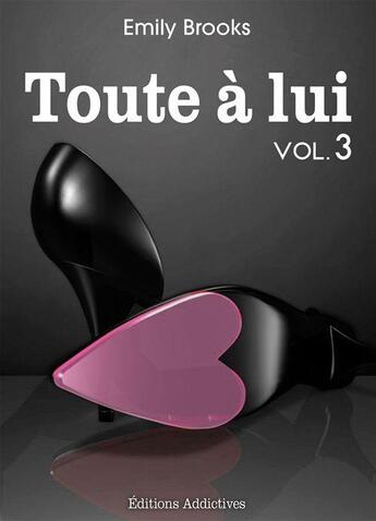 Couverture du livre « Toute à lui t.3 » de Emily Brooks aux éditions Editions Addictives