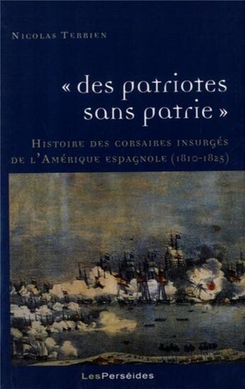 Couverture du livre « Des patriotes sans patrie : Histoire des corsaires insurgés de l'Amérique espagnole (1810-1825) » de Terrien Nicolas aux éditions Perseides