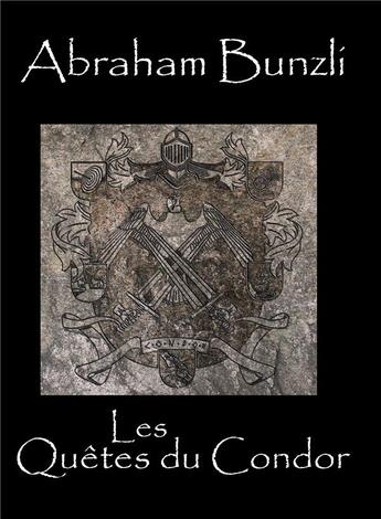 Couverture du livre « Les quêtes du Condor » de Abraham Bunzli aux éditions Editions Des Tourments