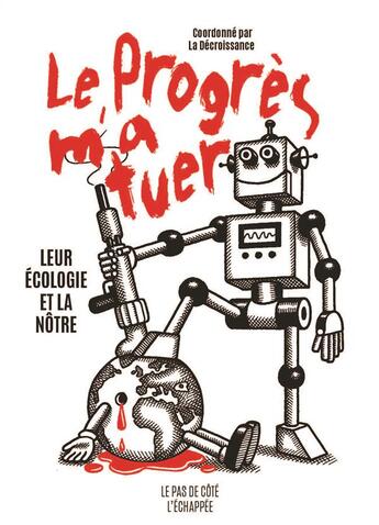 Couverture du livre « Le progrès m'a tuer ; leur écologie et la nôtre » de La Decroissance aux éditions L'echappee