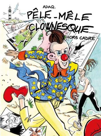 Couverture du livre « Pêle mêle clownesque, hors cadre » de Adaq aux éditions Yil