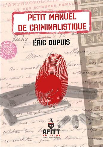 Couverture du livre « PETIT MANUEL DE CRIMINALISTIQUE » de Eric Dupuis aux éditions Afitt Editions