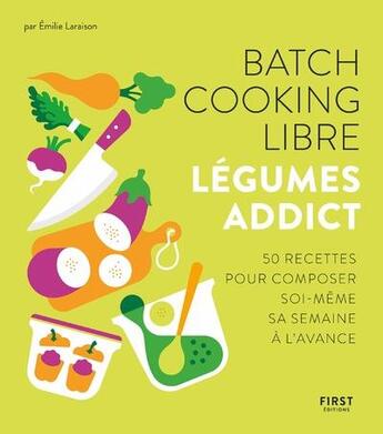 Couverture du livre « Batch cooking libre ; légumes addict » de Emilie Laraison aux éditions First