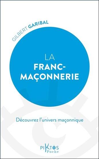 Couverture du livre « La Franc-maçonnerie : Découvrez l'univers maçonnique » de Gilbert Garibal aux éditions Piktos Poche