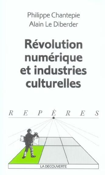 Couverture du livre « Revolution Numerique Et Industries Culturelles » de Alain Le Diberder et Philippe Chantepie aux éditions La Decouverte