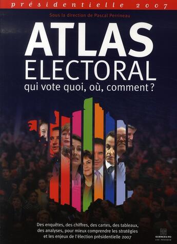 Couverture du livre « Atlas électoral 2007 ; qui vote quoi, où, comment ? » de Pascal Perrineau aux éditions Presses De Sciences Po
