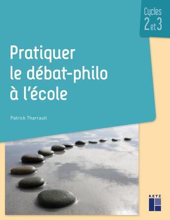 Couverture du livre « Pratiquer le débat philo à l'école : cycles 2 et 3 + resources numériques » de Patrick Tharrault aux éditions Retz