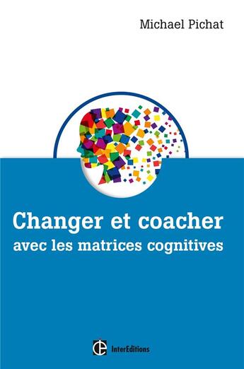 Couverture du livre « Changer et coacher avec les matrices cognitives » de Michael Pichat aux éditions Intereditions