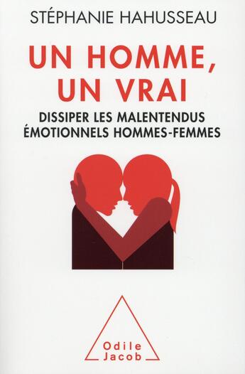 Couverture du livre « Un homme un vrai ; dissiper les malentendus émotionnels hommes-femmes » de Stephanie Hahusseau aux éditions Odile Jacob