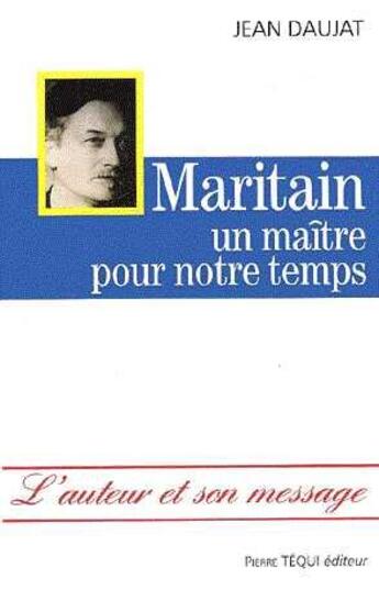 Couverture du livre « Maritain - un maitre pour notre temps » de Jean Daujat aux éditions Tequi