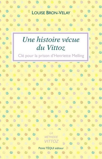 Couverture du livre « Une histoire vécue du Vittoz ; clé pour la prison d'Henriette Melling » de Bron-Velay Louise aux éditions Tequi