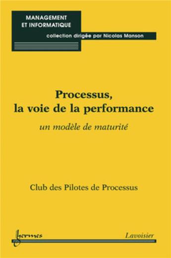 Couverture du livre « Processus, la voie de la performance : un modèle de maturité » de Nicolas Manson et Des Pilotes De Processus Club aux éditions Hermes Science Publications