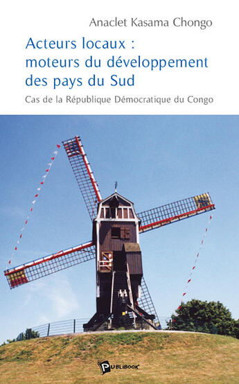 Couverture du livre « Acteurs locaux : moteurs du développement des pays du sud ; cas de la république démocratique du Congo » de Kasama Chongo Anacle aux éditions Publibook