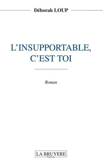 Couverture du livre « L'insupportable, c'est toi » de Deborah Loup aux éditions La Bruyere