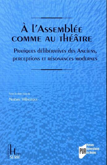 Couverture du livre « À l'assemblée comme au théâtre : pratiques délibératives des Anciens, perceptions et résonances modernes » de Noemie Villaceque aux éditions Pu De Rennes