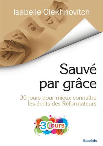 Couverture du livre « Sauvé par grâce ; 30 jours pour mieux connaître les écrits des Réformateurs » de Isabelle Olekhnovitch aux éditions Excelsis