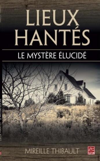 Couverture du livre « Lieux hantés ; le mystère élucidé » de Mireille Thibault aux éditions Presses De L'universite De Laval