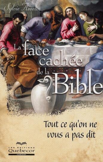 Couverture du livre « La face cachée de la Bible tout ce qu on ne vous a pas dit » de Sylvie Asselin aux éditions Quebecor