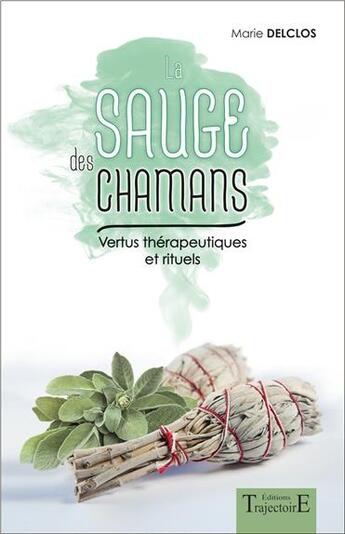 Couverture du livre « La sauge des chamans ; vertus thérapeutiques et rituels » de Marie Delclos aux éditions Trajectoire