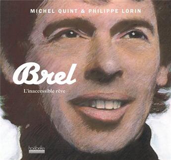 Couverture du livre « Brel, l'inaccessible rêve » de Michel Quint et Philippe Lorin aux éditions Hoebeke