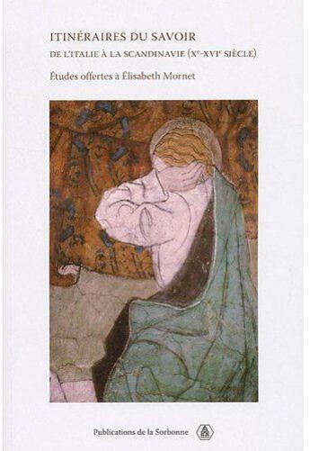 Couverture du livre « Itinéraires du savoir ; de l'Italie à la Scandinavie (Xe-XVIe siècle) ; études offertes à Elisabeth Momet » de Corinne Peneau aux éditions Editions De La Sorbonne