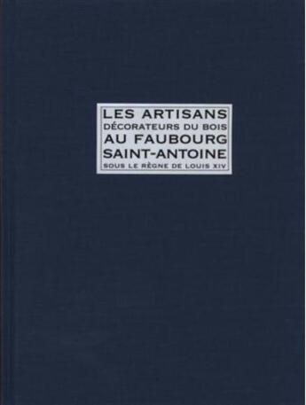 Couverture du livre « Les artisans décorateurs du bois au Faubourg Saint-Antoine ; sous le règne de Louis XIV » de Daniel Alcouffe aux éditions Faton