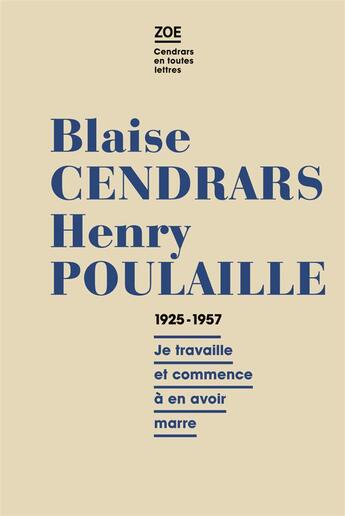Couverture du livre « Lettres 1925-1957 ; je travaille et commence à en avoir marre » de Blaise Cendrars et Henry Poulaille aux éditions Zoe