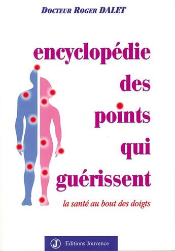 Couverture du livre « Encyclopédie des points qui guérissent : la santé au bout des doigts » de Roger Dalet aux éditions Jouvence