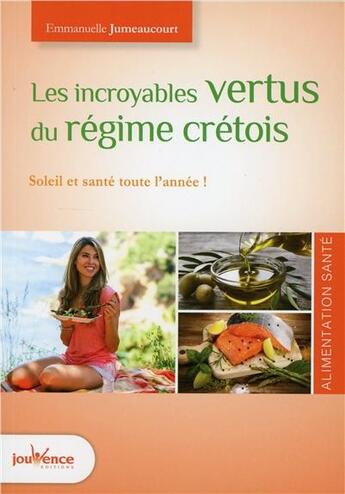 Couverture du livre « Les incroyables vertus du régime crétois ; soleil et santé toute l'année ! » de Emmanuel Jumeaucourt aux éditions Jouvence